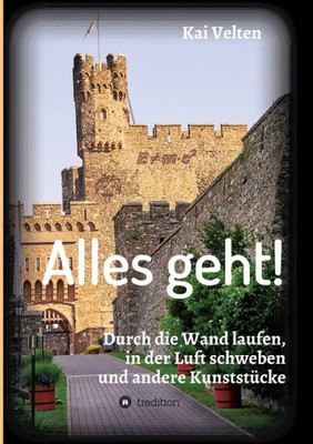 Alles Geht!: Durch Die Wand Laufen, In Der Luft Schweben Und Andere Kunststücke (German Edition)