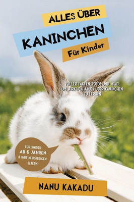 Alles Über Kaninchen Für Kinder: Voller Fakten, Fotos Und Spaß, Um Wirklich Alles Über Kaninchen Zu Lernen (German Edition)