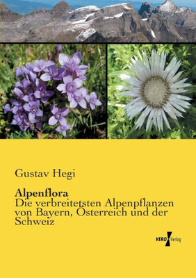 Alpenflora: Die Verbreitetsten Alpenpflanzen Von Bayern, Oesterreich Und Der Schweiz (German Edition)