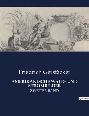 Amerikanische Wald- Und Strombilder: Zweiter Band (German Edition)