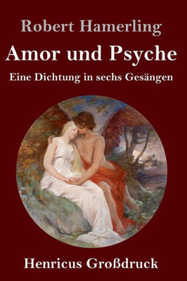 Amor Und Psyche (Großdruck): Eine Dichtung In Sechs Gesängen (German Edition)