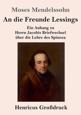 An Die Freunde Lessings (Großdruck): Ein Anhang Zu Herrn Jacobis Briefwechsel Über Die Lehre Des Spinoza (German Edition)