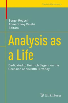 Analysis As A Life: Dedicated To Heinrich Begehr On The Occasion Of His 80Th Birthday (Trends In Mathematics)