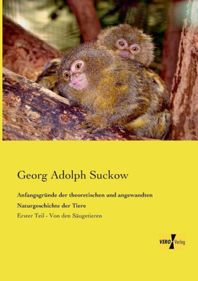 Anfangsgruende Der Theoretischen Und Angewandten Naturgeschichte Der Tiere: Erster Teil - Von Den Saeugetieren (German Edition)