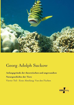Anfangsgruende Der Theoretischen Und Angewandten Naturgeschichte Der Tiere: Vierter Teil - Erste Abteilung: Von Den Fischen (German Edition)