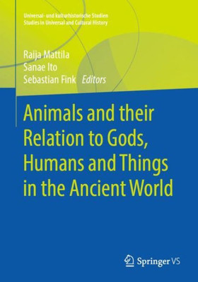 Animals And Their Relation To Gods, Humans And Things In The Ancient World (Universal- Und Kulturhistorische Studien. Studies In Universal And Cultural History)