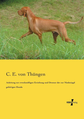 Anleitung Zur Zweckmaessigen Erziehung Und Dressur Der Zur Niederjagd Gehoerigen Hunde (German Edition)