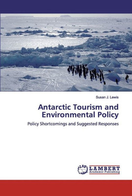 Antarctic Tourism And Environmental Policy: Policy Shortcomings And Suggested Responses