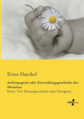 Anthropogenie Oder Entwicklungsgeschichte Des Menschen: Erster Teil: Keimesgeschichte Oder Ontogenie (German Edition)