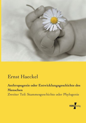 Anthropogenie Oder Entwicklungsgeschichte Des Menschen: Zweiter Teil: Stammesgeschichte Oder Phylogenie (German Edition)
