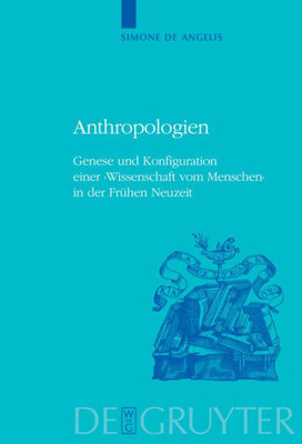 Anthropologien: Genese Und Konfiguration Einer 'Wissenschaft Vom Menschen' In Der Frühen Neuzeit (Historia Hermeneutica. Series Studia, 6) (German Edition)