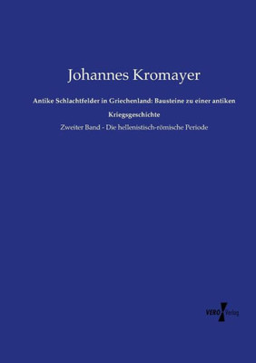 Antike Schlachtfelder In Griechenland: Bausteine Zu Einer Antiken Kriegsgeschich: Zweiter Band - Die Hellenistisch-Römische Periode (German Edition)