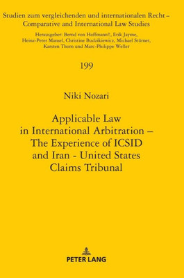 Applicable Law In International Arbitration  The Experience Of Icsid And Iran-United States Claims Tribunal (Studien Zum Vergleichenden Und ... / Comparative And International Law Studies)