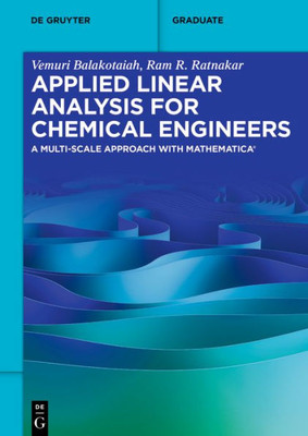 Applied Linear Analysis For Chemical Engineers: A Multi-Scale Approach With Mathematica® (De Gruyter Textbook)
