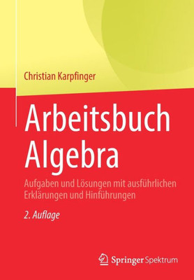 Arbeitsbuch Algebra: Aufgaben Und Lösungen Mit Ausführlichen Erklärungen Und Hinführungen (German Edition)