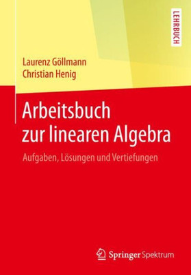 Arbeitsbuch Zur Linearen Algebra: Aufgaben, Lösungen Und Vertiefungen (German Edition)