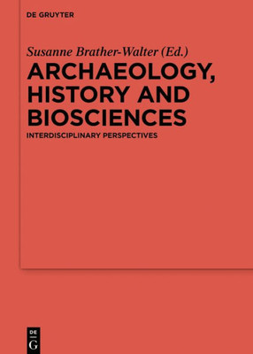 Archaeology, History And Biosciences: Interdisciplinary Perspectives (Ergänzungsbände Zum Reallexikon Der Germanischen Altertumskunde, 107)
