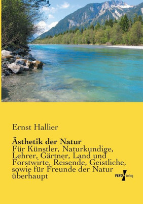 Ästhetik Der Natur: Für Künstler, Naturkundige, Lehrer, Gärtner, Land Und Forstwirte (German Edition)