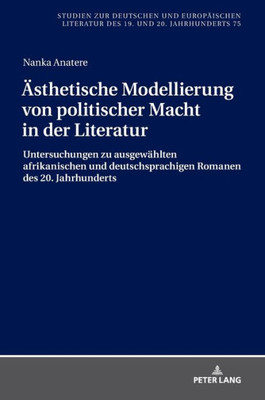 Ästhetische Modellierung Von Politischer Macht In Der Literatur (Studien Zur Deutschen Und Europäischen Literatur Des 19. Und 20. Jahrhunderts) (German Edition)