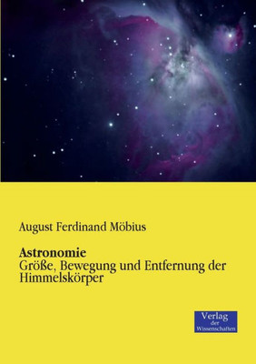 Astronomie: Größe, Bewegung Und Entfernung Der Himmelskörper (German Edition)