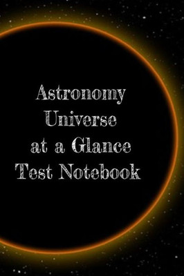 Astronomy Universe At A Glance Test Notebook: Preparation For University - Prep Notepad For Students Of The Galaxy