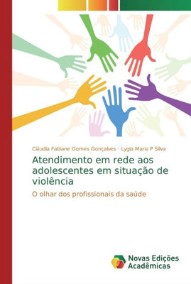 Atendimento Em Rede Aos Adolescentes Em Situação De Violência: O Olhar Dos Profissionais Da Saúde (Portuguese Edition)