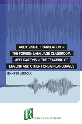 Audiovisual Translation In The Foreign Language Classroom: Applications In The Teaching Of English And Other Foreign Languages