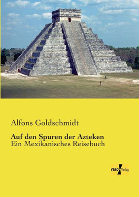 Auf Den Spuren Der Azteken: Ein Mexikanisches Reisebuch (German Edition)