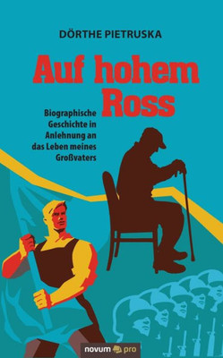 Auf Hohem Ross: Biographische Geschichte In Anlehnung An Das Leben Meines Großvaters (German Edition)