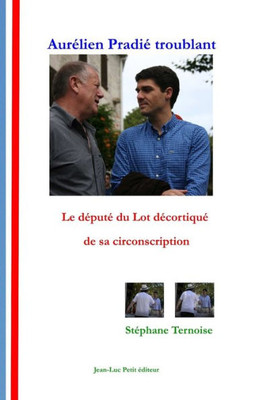 Aurélien Pradié Troublant: Le Député Du Lot Décortiqué De Sa Circonscription (French Edition)
