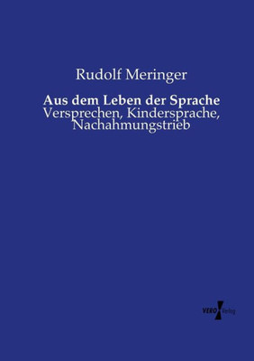 Aus Dem Leben Der Sprache: Versprechen, Kindersprache, Nachahmungstrieb (German Edition)