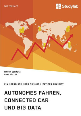 Autonomes Fahren, Connected Car Und Big Data. Ein Überblick Über Die Mobilität Der Zukunft (German Edition)