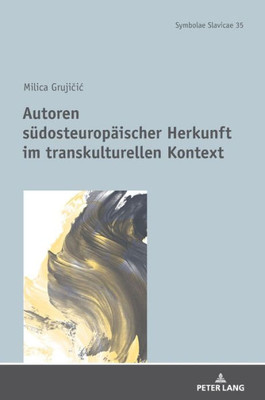 Autoren Südosteuropäischer Herkunft Im Transkulturellen Kontext (Symbolae Slavicae) (German Edition)