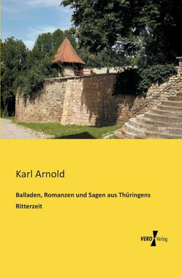 Balladen, Romanzen Und Sagen Aus Thueringens Ritterzeit (German Edition)