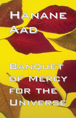 Banquet Of Mercy For The Universe: Selected Poems From Hanane Aad's Poetry, Originally Written In Arabic