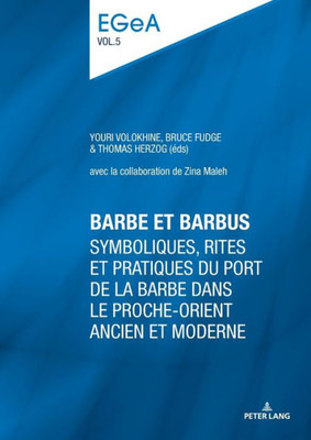 Barbe Et Barbus: Symboliques, Rites Et Pratiques Du Port De La Barbe Dans Le Proche-Orient Ancien Et Moderne (Etudes Genevoises Sur LAntiquité) (French Edition)