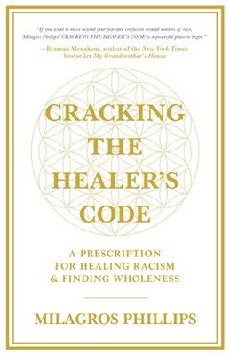 Cracking The Healer'S Code: A Prescription For Healing Racism & Finding Wholeness