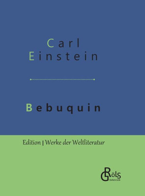 Bebuquin: Die Dilettanten Des Wunders Oder Die Billige Erstarrnis - Gebundene Ausgabe (German Edition)