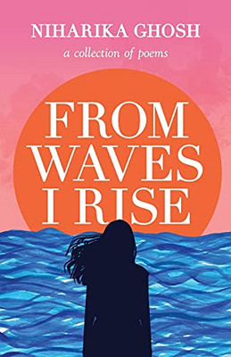 From Waves, I Rise: A Collection Of Poems