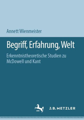 Begriff, Erfahrung, Welt: Erkenntnistheoretische Studien Zu Mcdowell Und Kant (German Edition)