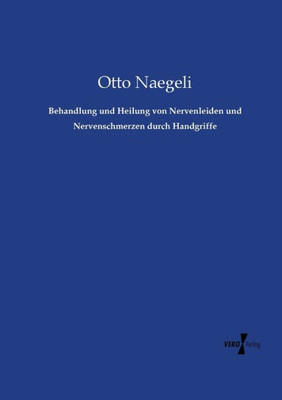 Behandlung Und Heilung Von Nervenleiden Und Nervenschmerzen Durch Handgriffe (German Edition)