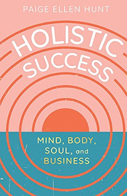 Holistic Success: Mind, Body, Soul, And Business