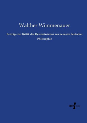 Beiträge Zur Kritik Des Determinismus Aus Neuester Deutscher Philosophie (German Edition)