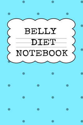 Belly Diet Notebook: Weigh Loss Note Book For Writing Down Your Goals, Priority List, Notes, Progress, Success Quotes About Your Dieting Secrets To ... Fit & Lose Weight Without Stress & Sacrifice