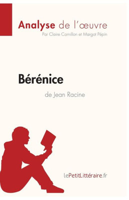 Bérénice De Jean Racine (Analyse De L'Oeuvre): Analyse Complète Et Résumé Détaillé De L'Oeuvre (Fiche De Lecture) (French Edition)