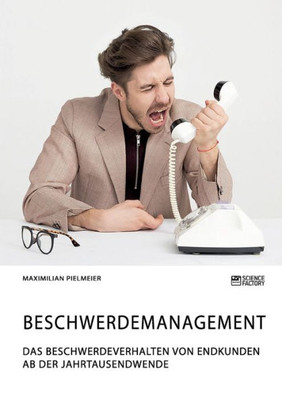 Beschwerdemanagement. Das Beschwerdeverhalten Von Endkunden Ab Der Jahrtausendwende (German Edition)