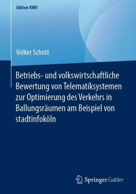 Betriebs- Und Volkswirtschaftliche Bewertung Von Telematiksystemen Zur Optimierung Des Verkehrs In Ballungsräumen Am Beispiel Von Stadtinfoköln (Edition Kwv) (German Edition)