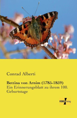 Bettina Von Arnim (1785-1859): Ein Erinnerungsblatt Zu Ihrem 100. Geburtstage (German Edition)