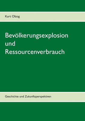 Bevölkerungsexplosion Und Ressourcenverbrauch: Geschichte Und Zukunftsperspektiven (German Edition)
