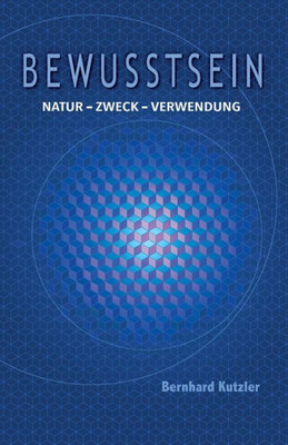 Bewusstsein: Natur - Zweck - Verwendung (German Edition)